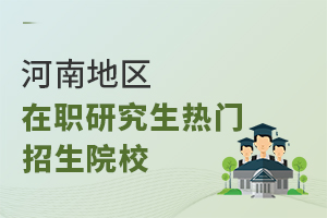 河南地区在职研究生热门招生院校汇总