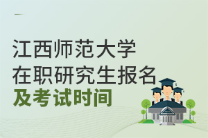 江西师范大学在职研究生报名及考试时间