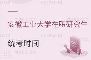 安徽工业大学在职研究生统考时间已确定！