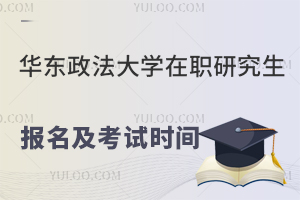 华东政法大学在职研究生报名及考试时间