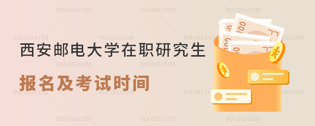 西安邮电大学在职研究生报名及考试时间