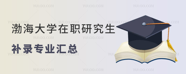 渤海大学在职研究生补录专业汇总