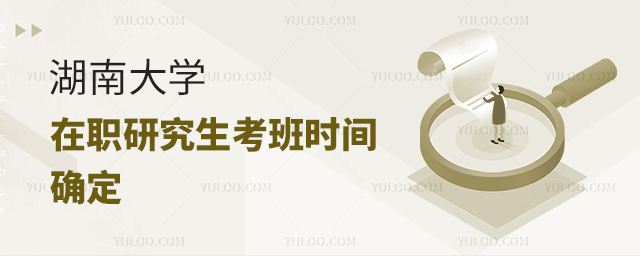 湖南大学在职研究生开班时间确定