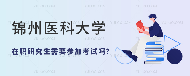 锦州医科大学在职研究生需要参加考试吗?