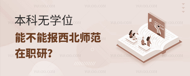 本科无学位能不能报西北师范大学在职研究生