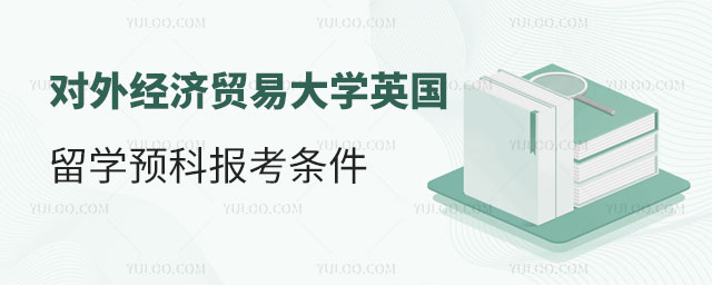 对外经济贸易大学英国留学预科