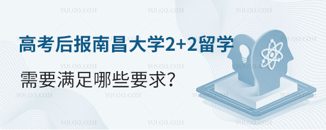 高考后报南昌大学2+2留学需要满足哪些要求？