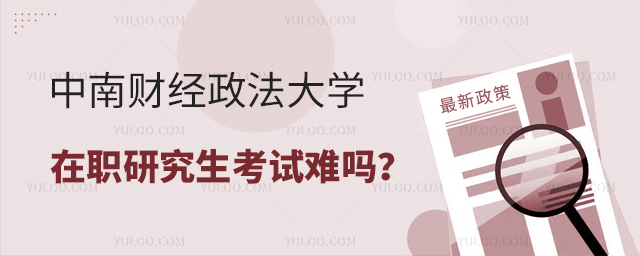 中南财经政法大学在职研究生考试难吗？