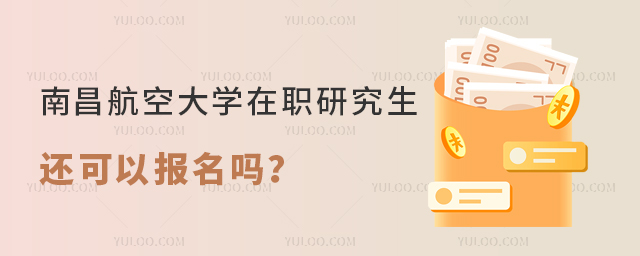 南昌航空大學(xué)在職研究生還可以報(bào)名嗎?