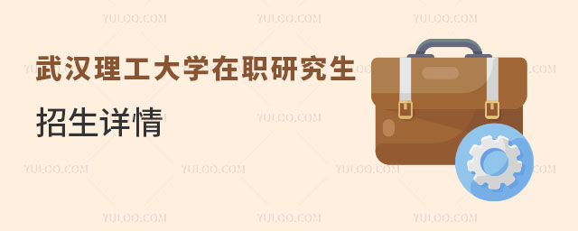  武汉理工大学在职研究生招生详情？报考条件是什么？