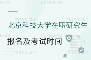 北京科技大学在职研究生报名及考试时间