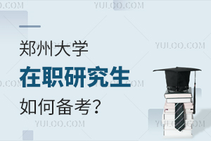 500字搞清楚郑州大学在职研究生如何备考？