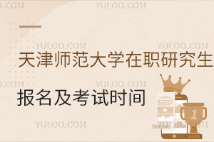 天津师范大学在职研究生报名及考试时间