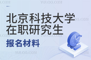 北京科技大学在职研究生报名材料需要哪些？