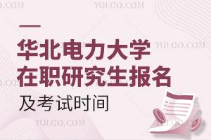 华北电力大学在职研究生报名及考试时间（免试入学专业汇总）