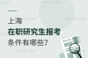 报考上海在职研究生的条件有哪些，报名需要什么流程?