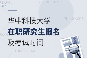 华中科技大学在职研究生报名及考试时间