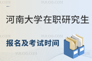 河南大学在职研究生报名及考试时间（报考方式）