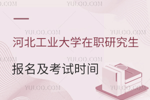 河北工业大学在职研究生报名及考试时间