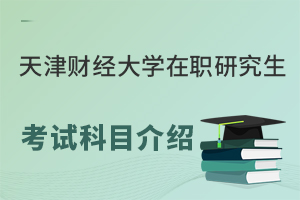 天津财经大学在职研究生考试科目介绍
