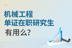 机械工程单证在职研究生有用么？怎么报名？