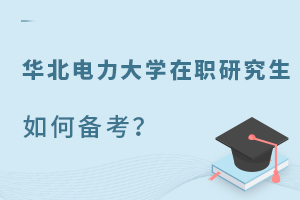 华北电力大学在职研究生如何备考？