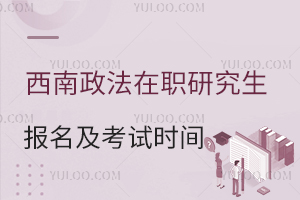 西南政法大学在职研究生报名及考试时间