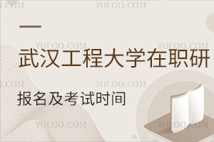 武汉工程大学在职研究生报名及考试时间