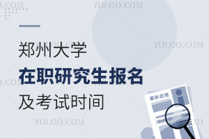 郑州大学在职研究生报名及考试时间