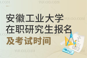 安徽工业大学在职研究生报名及考试时间