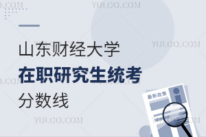 山东财经大学在职研究生统考分数线高吗？有哪些专业？