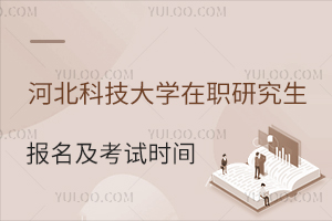 河北科技大学在职研究生报名及考试时间