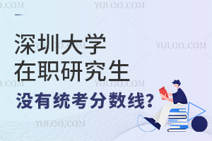 深圳大学在职研究生没有统考分数线？不用考试吗？