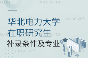 华北电力大学在职研究生补录条件及专业汇总