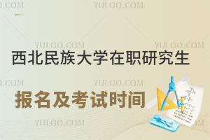 西北民族大学在职研究生报名及考试时间