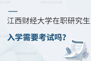 江西财经大学在职研究生入学需要考试吗？