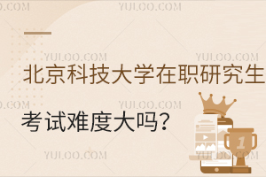 北京科技大学在职研究生考试难度大吗？怎么报名？