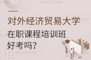 对外经济贸易大学在职课程培训班考试吗？难度大吗？