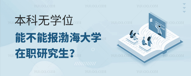本科无学位能不能报渤海大学在职研究生