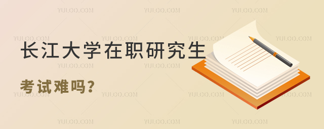長江大學在職研究生考試難嗎？
