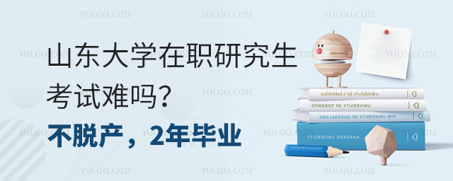 山東大學(xué)在職研究生考試難嗎？不脫產(chǎn)，2年畢業(yè)