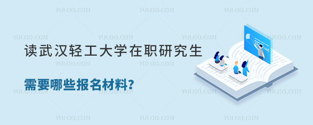 读武汉轻工大学在职研究生需要哪些报名材料？