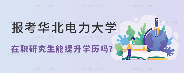 报考华北电力大学在职研究生能提升学历吗？