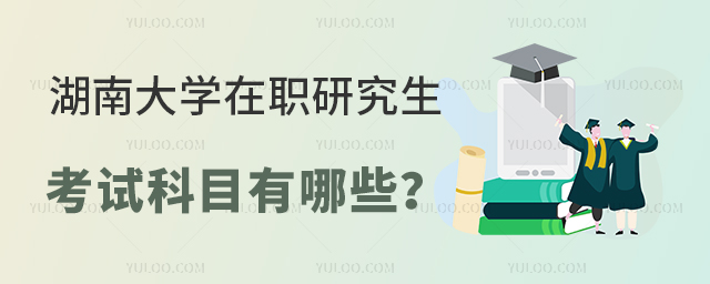 湖南大学在职研究生考试科目