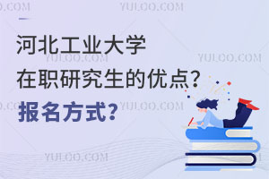 河北工业大学在职研究生的优点？报名方式？