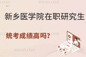  新乡医学院在职研究生统考成绩高吗？