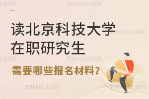  读北京科技大学在职研究生需要哪些报名材料？