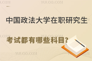  中国政法大学在职研究生考试都有哪些科目？