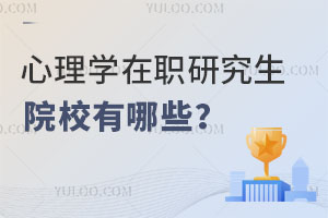 心理学在职研究生院校有哪些？报考条件是什么？