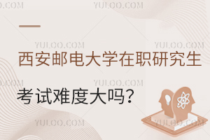 西安邮电大学在职研究生考试难度大吗？